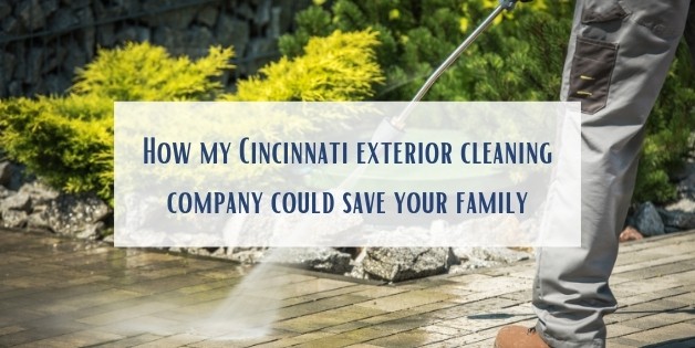 How my Cincinnati exterior cleaning company could save your family
